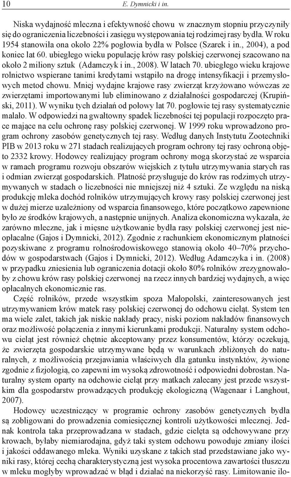 ubiegłego wieku populację krów rasy polskiej czerwonej szacowano na około 2 miliony sztuk (Adamczyk i in., 2008). W latach 70.