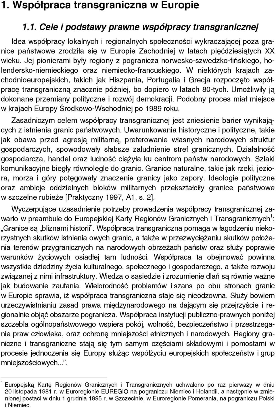 W niektórych krajach zachodnioeuropejskich, takich jak Hiszpania, Portugalia i Grecja rozpoczęto współpracę transgraniczną znacznie później, bo dopiero w latach 80-tych.