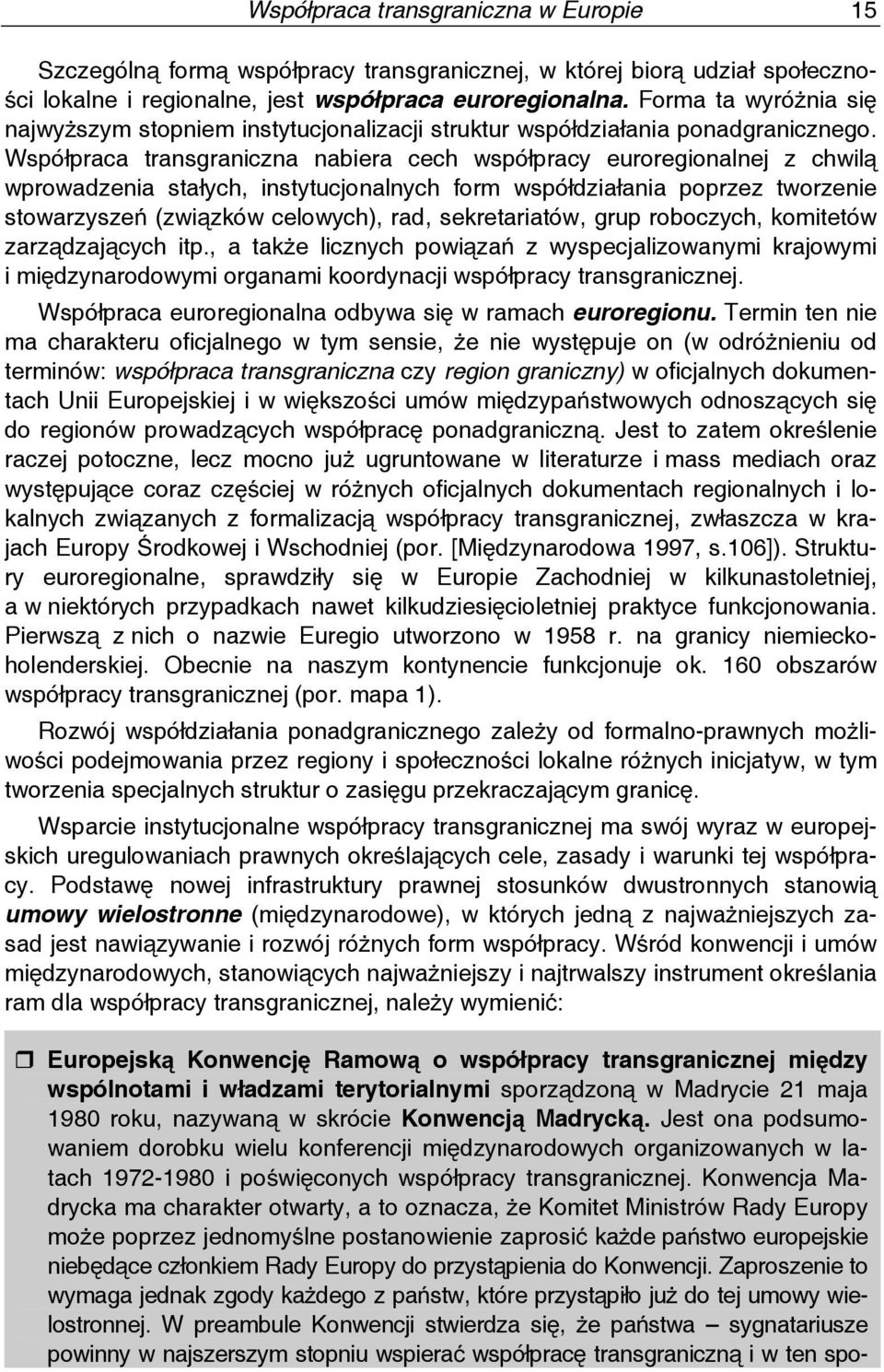 Współpraca transgraniczna nabiera cech współpracy euroregionalnej z chwilą wprowadzenia stałych, instytucjonalnych form współdziałania poprzez tworzenie stowarzyszeń (związków celowych), rad,