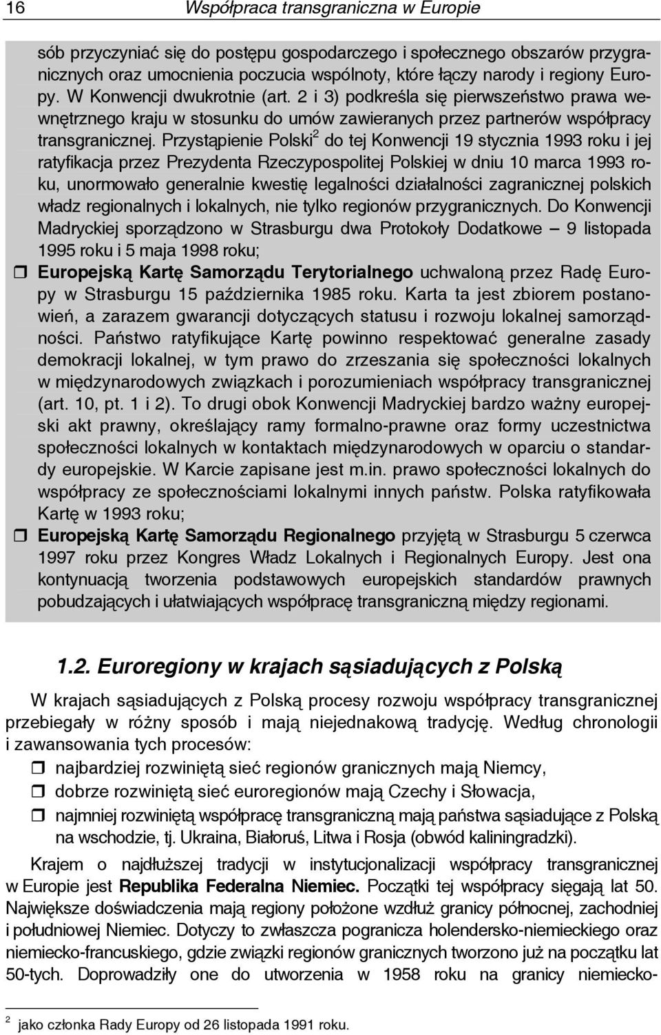 Przystąpienie Polski 2 do tej Konwencji 19 stycznia 199 roku i jej ratyfikacja przez Prezydenta Rzeczypospolitej Polskiej w dniu 10 marca 199 roku, unormowało generalnie kwestię legalności