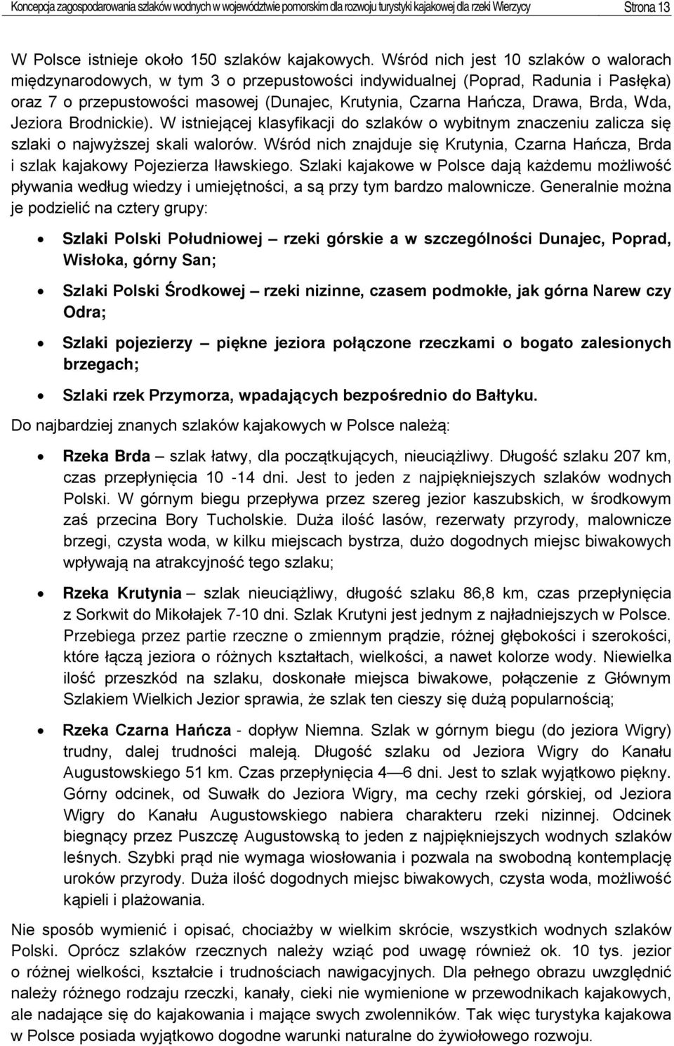 Brda, Wda, Jeziora Brodnickie). W istniejącej klasyfikacji do szlaków o wybitnym znaczeniu zalicza się szlaki o najwyższej skali walorów.