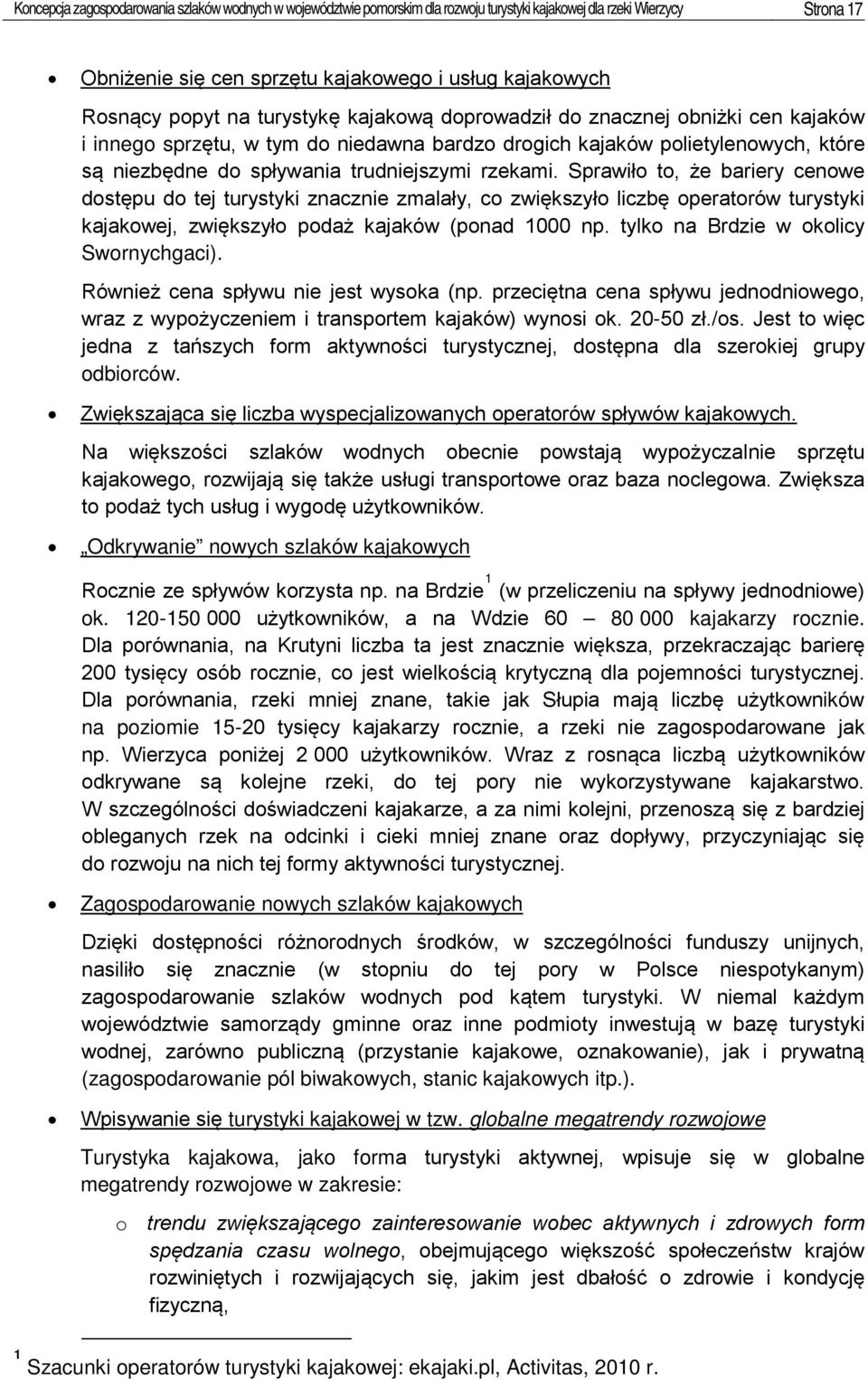 Sprawiło to, że bariery cenowe dostępu do tej turystyki znacznie zmalały, co zwiększyło liczbę operatorów turystyki kajakowej, zwiększyło podaż kajaków (ponad 1000 np.