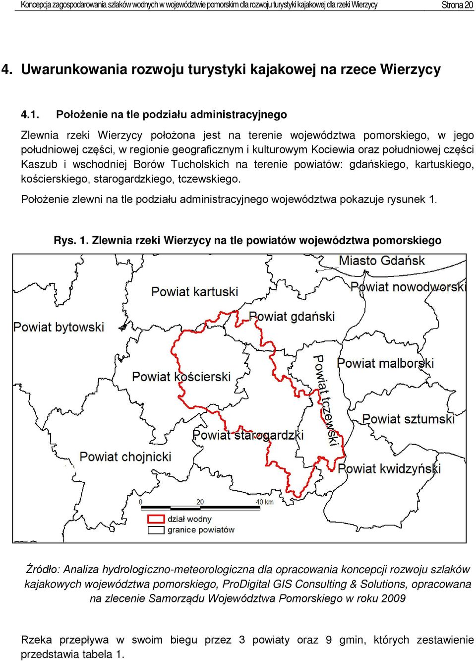 południowej części Kaszub i wschodniej Borów Tucholskich na terenie powiatów: gdańskiego, kartuskiego, kościerskiego, starogardzkiego, tczewskiego.