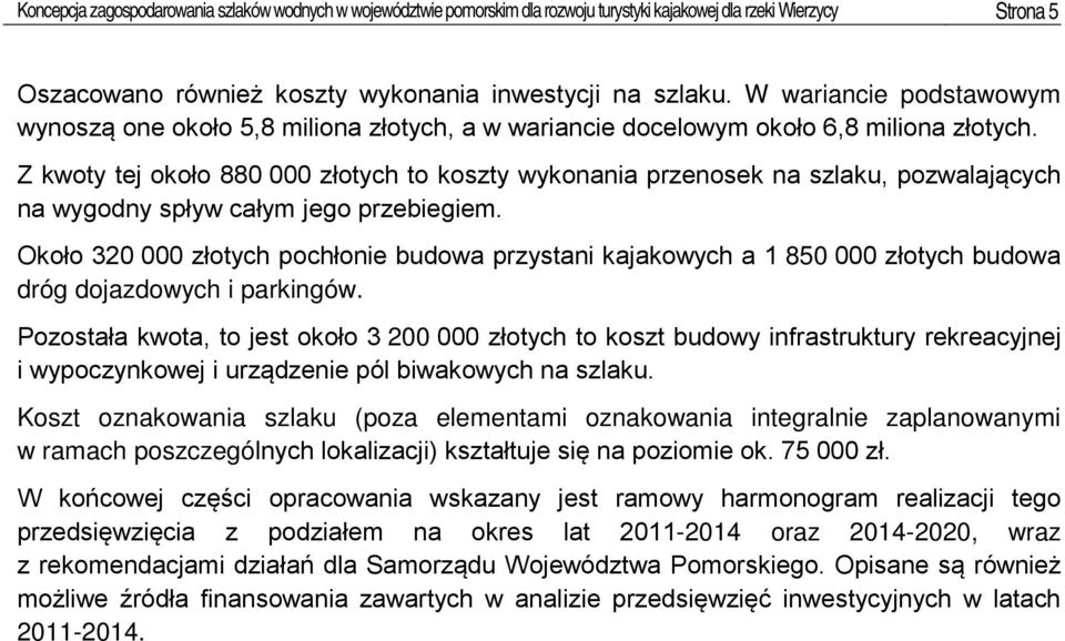 Z kwoty tej około 880 000 złotych to koszty wykonania przenosek na szlaku, pozwalających na wygodny spływ całym jego przebiegiem.