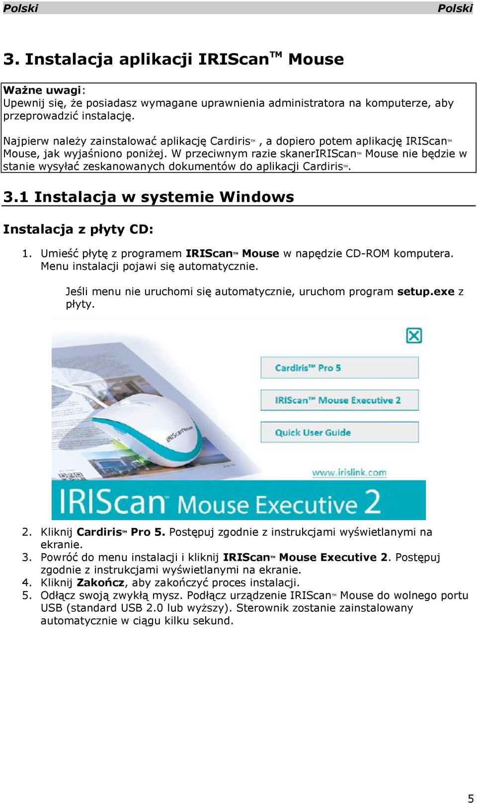 W przeciwnym razie skaneririscan TM Mouse nie będzie w stanie wysyłać zeskanowanych dokumentów do aplikacji Cardiris TM. 3.1 Instalacja w systemie Windows Instalacja z płyty CD: 1.