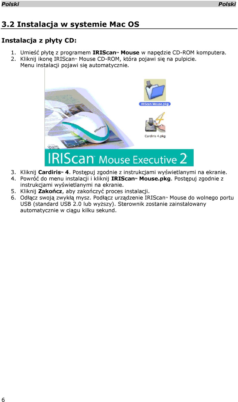 Postępuj zgodnie z instrukcjami wyświetlanymi na ekranie. 4. Powróć do menu instalacji i kliknij IRIScan TM Mouse.pkg.