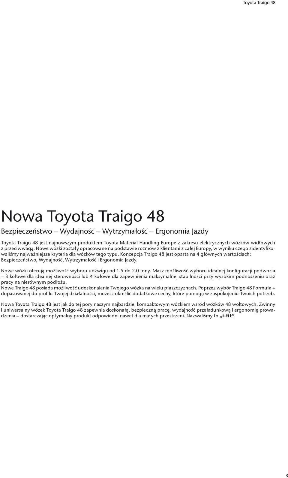 Koncepcja Traigo 48 jest oparta na 4 głównych wartościach: Bezpieczeństwo, Wydajność, Wytrzymałość i Ergonomia Jazdy. Nowe wózki oferują możliwość wyboru udźwigu od 1.5 do 2.0 tony.