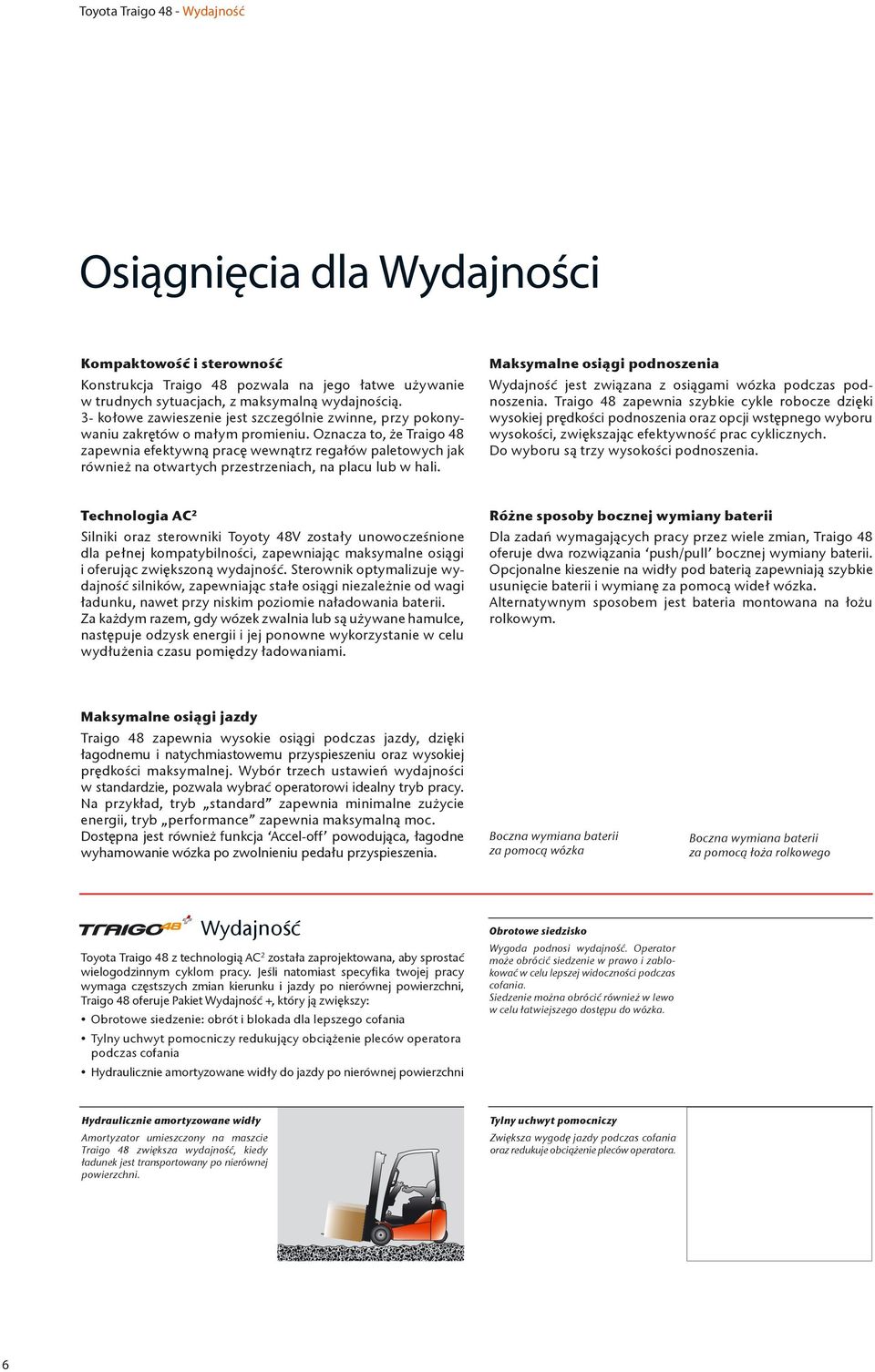 Oznacza to, że Traigo 48 zapewnia efektywną pracę wewnątrz regałów paletowych jak również na otwartych przestrzeniach, na placu lub w hali.