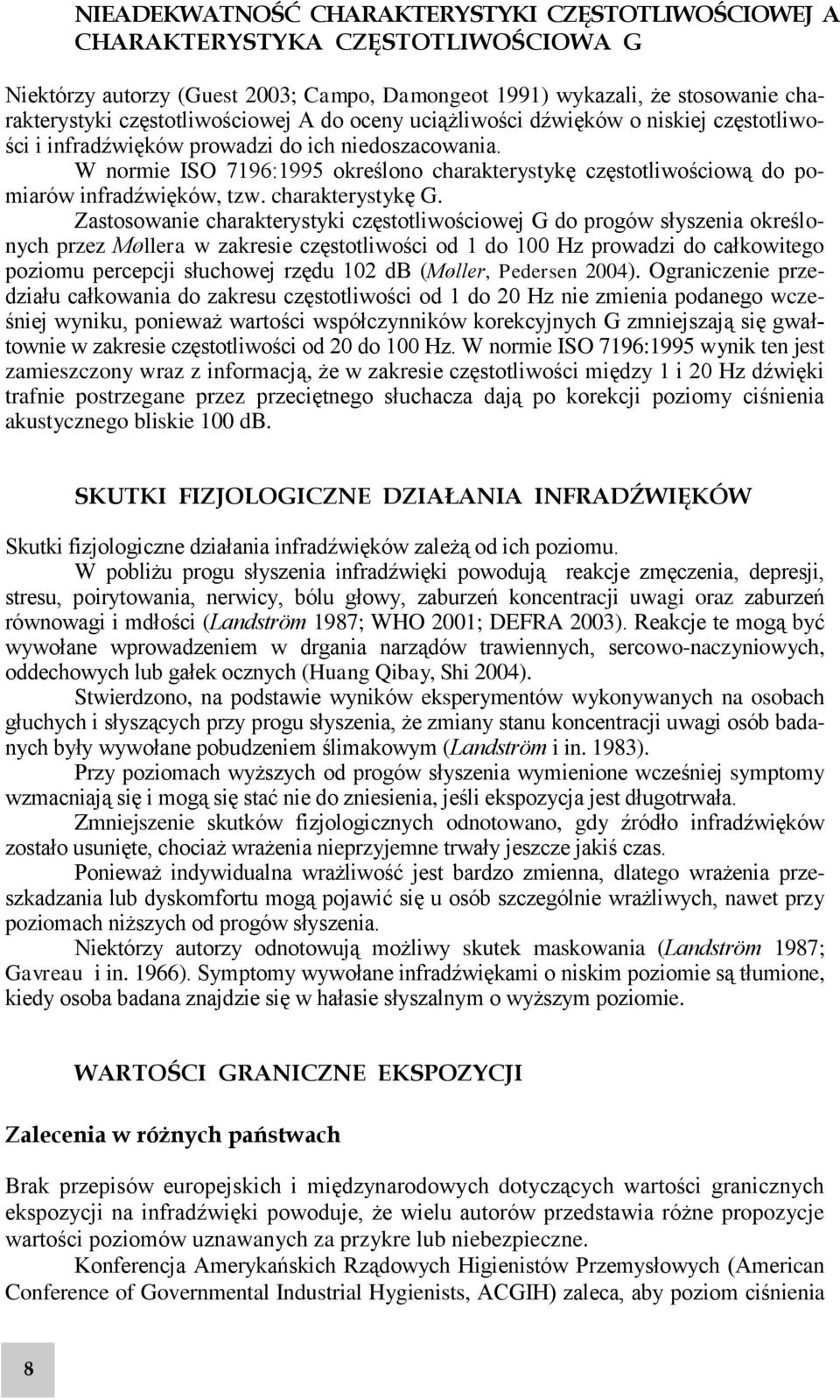 W normie ISO 7196:1995 określono charakterystykę częstotliwościową do pomiarów infradźwięków, tzw. charakterystykę G.