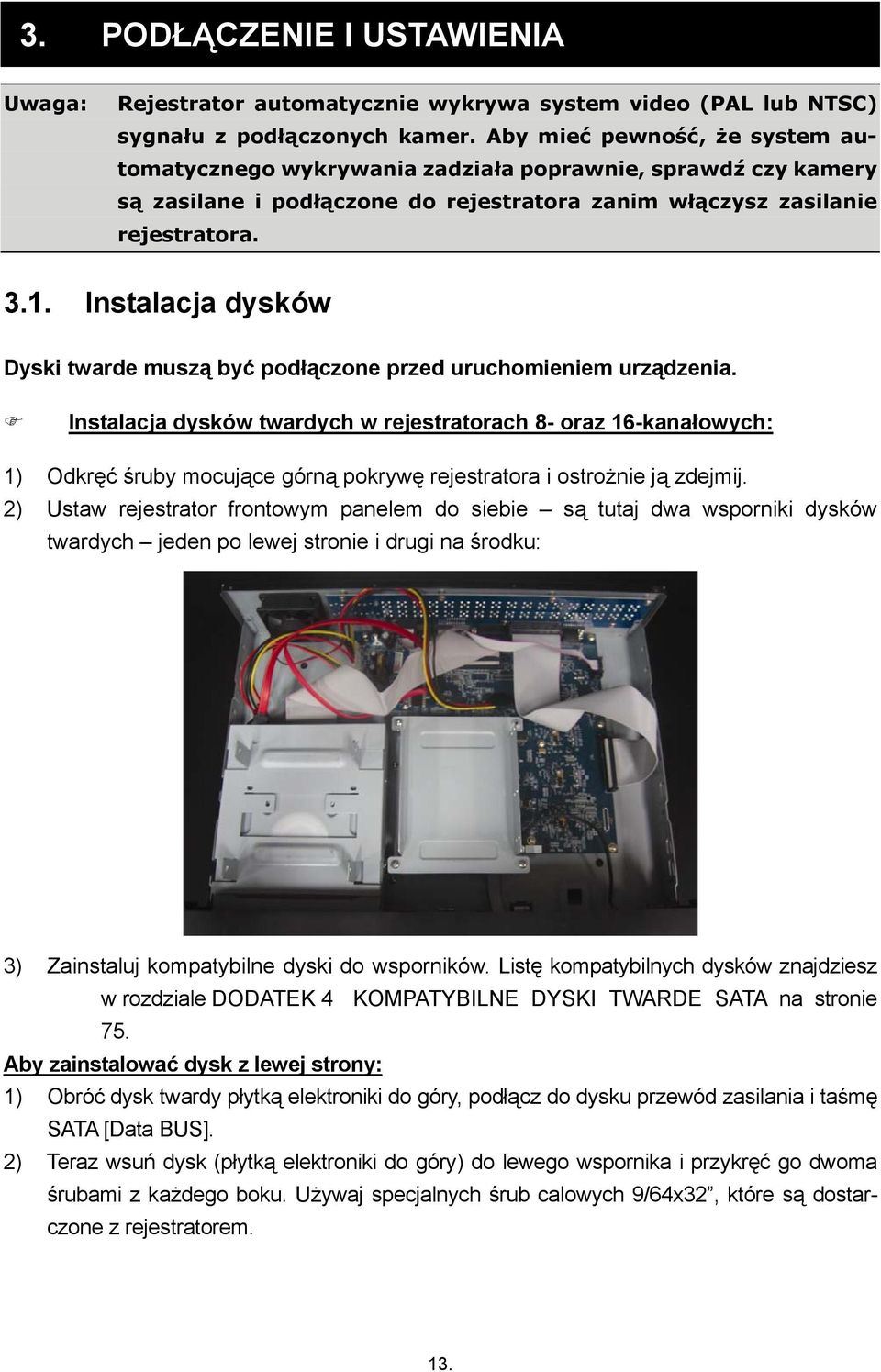 Instalacja dysków Dyski twarde muszą być podłączone przed uruchomieniem urządzenia.