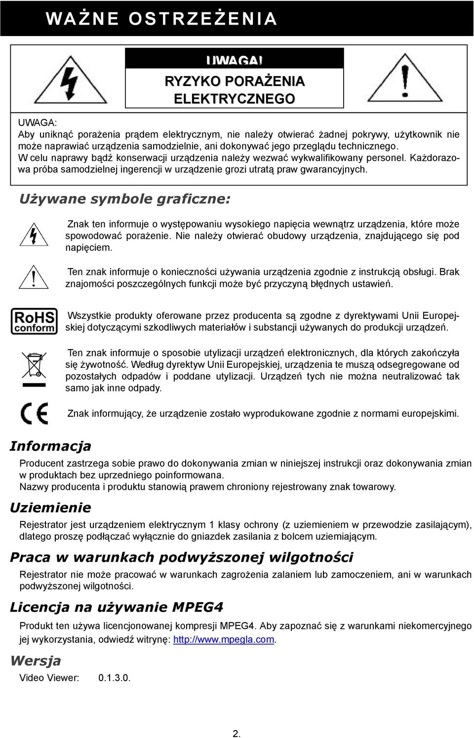 przeglądu technicznego. W celu naprawy bądź konserwacji urządzenia należy wezwać wykwalifikowany personel. Każdorazowa próba samodzielnej ingerencji w urządzenie grozi utratą praw gwarancyjnych.