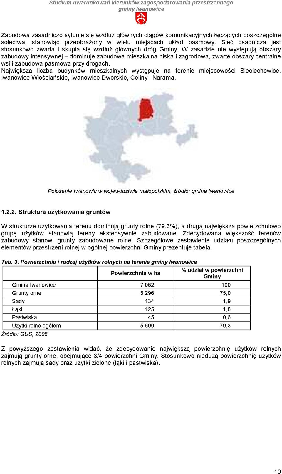 W zasadzie nie występują obszary zabudowy intensywnej dominuje zabudowa mieszkalna niska i zagrodowa, zwarte obszary centralne wsi i zabudowa pasmowa przy drogach.