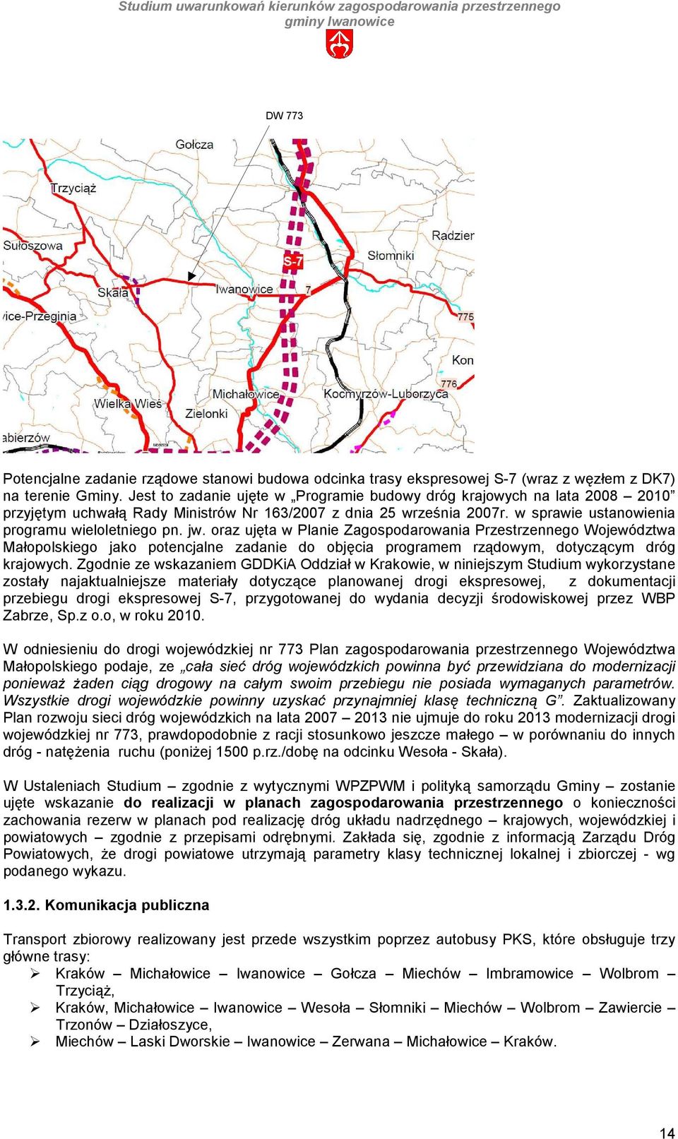 oraz ujęta w Planie Zagospodarowania Przestrzennego Województwa Małopolskiego jako potencjalne zadanie do objęcia programem rządowym, dotyczącym dróg krajowych.