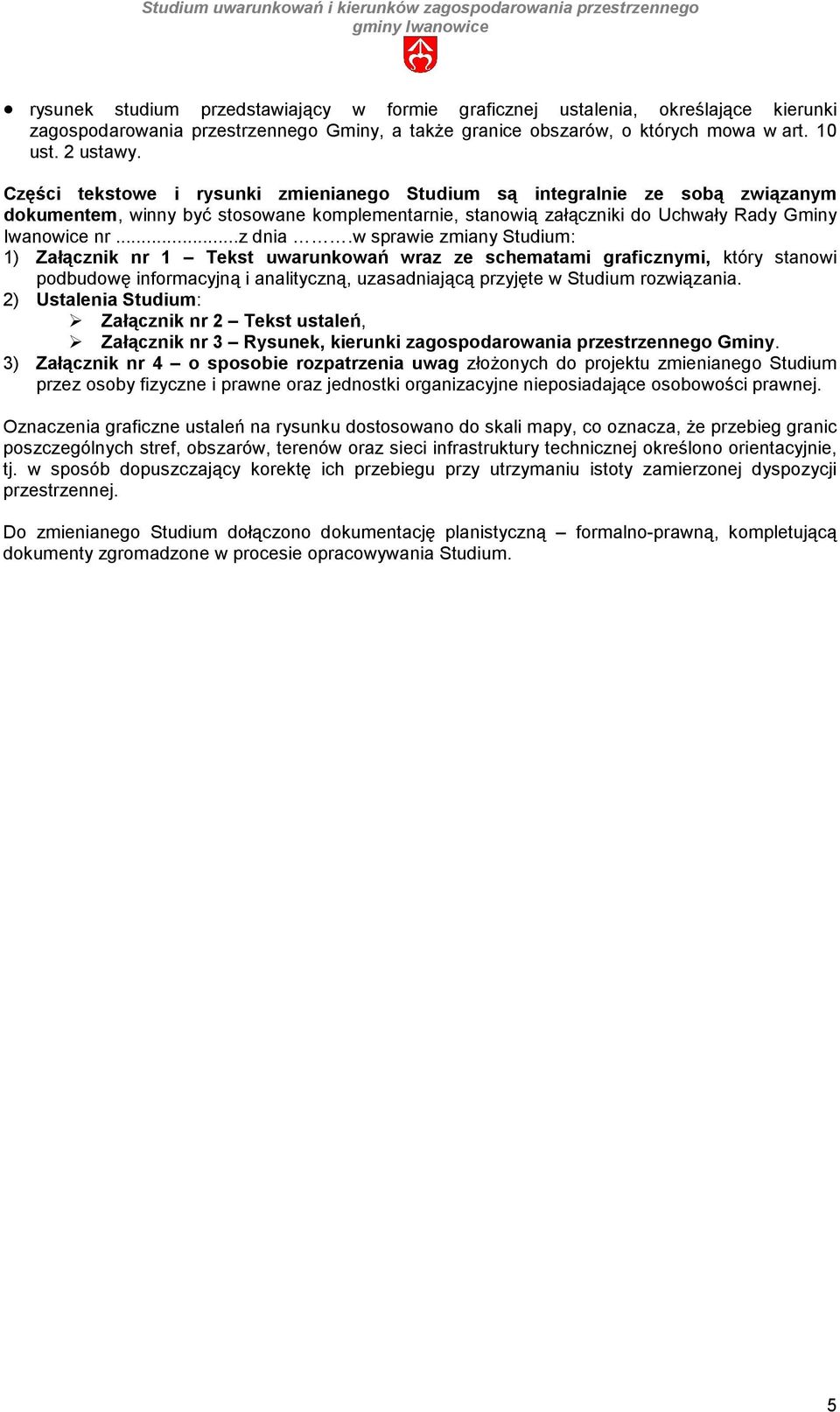 Części tekstowe i rysunki zmienianego Studium są integralnie ze sobą związanym dokumentem, winny być stosowane komplementarnie, stanowią załączniki do Uchwały Rady Gminy Iwanowice nr...z dnia.