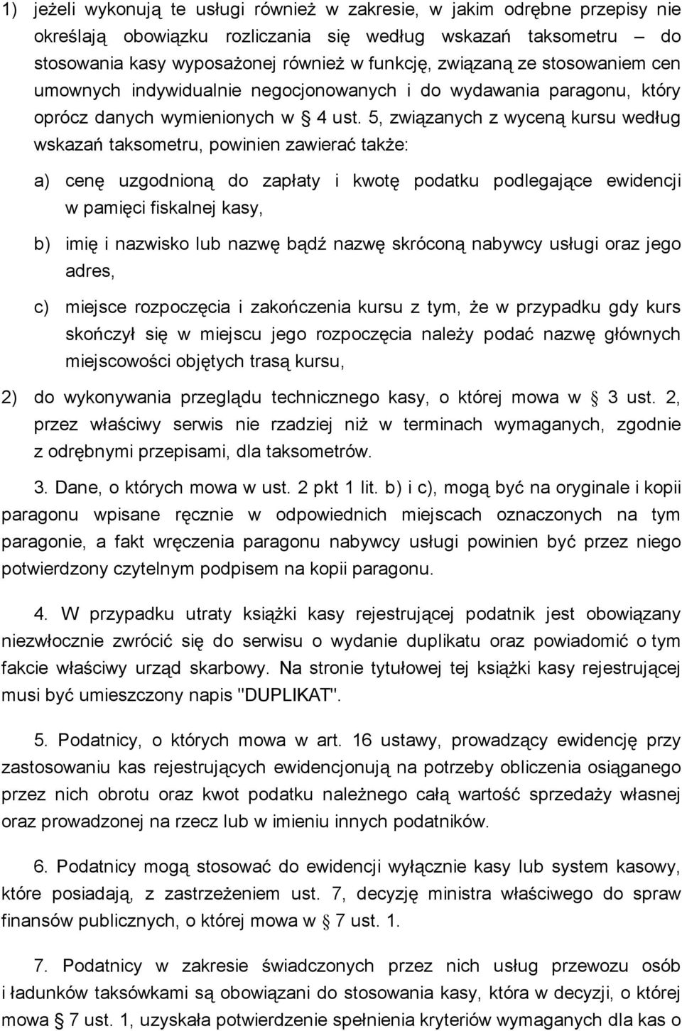 5, zwi zanych z wycen kursu wed ug wskaza taksometru, powinien zawiera tak e: a) cen uzgodnion do zap aty i kwot podatku podlegaj ce ewidencji w pami ci fiskalnej kasy, b) imi i nazwisko lub nazw b d