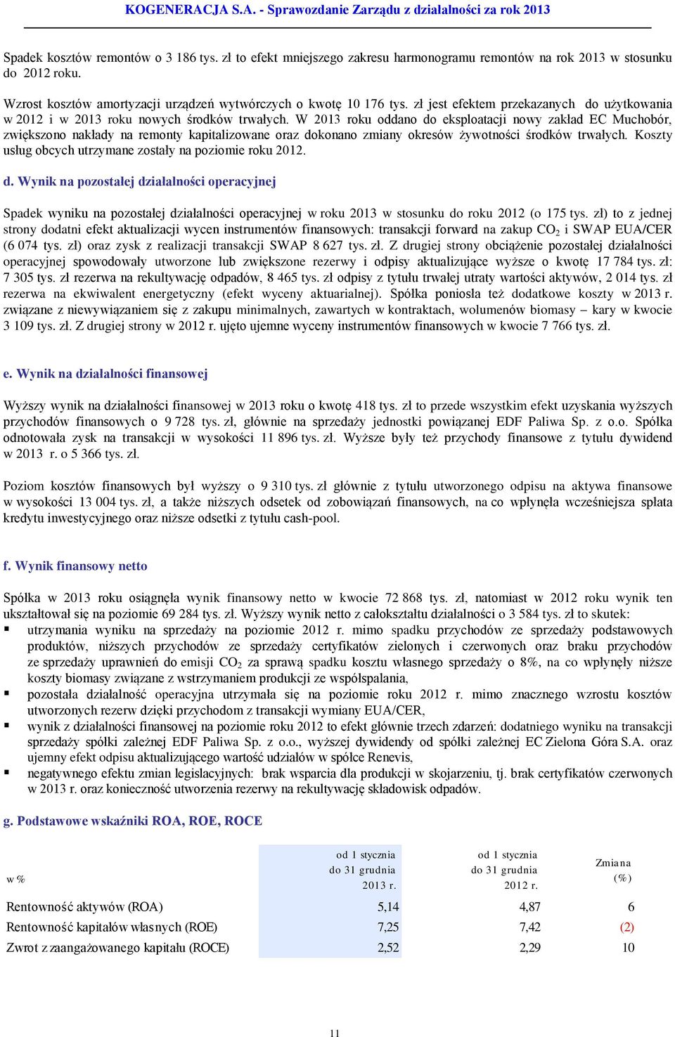 W 2013 roku oddano do eksploatacji nowy zakład EC Muchobór, zwiększono nakłady na remonty kapitalizowane oraz dokonano zmiany okresów żywotności środków trwałych.