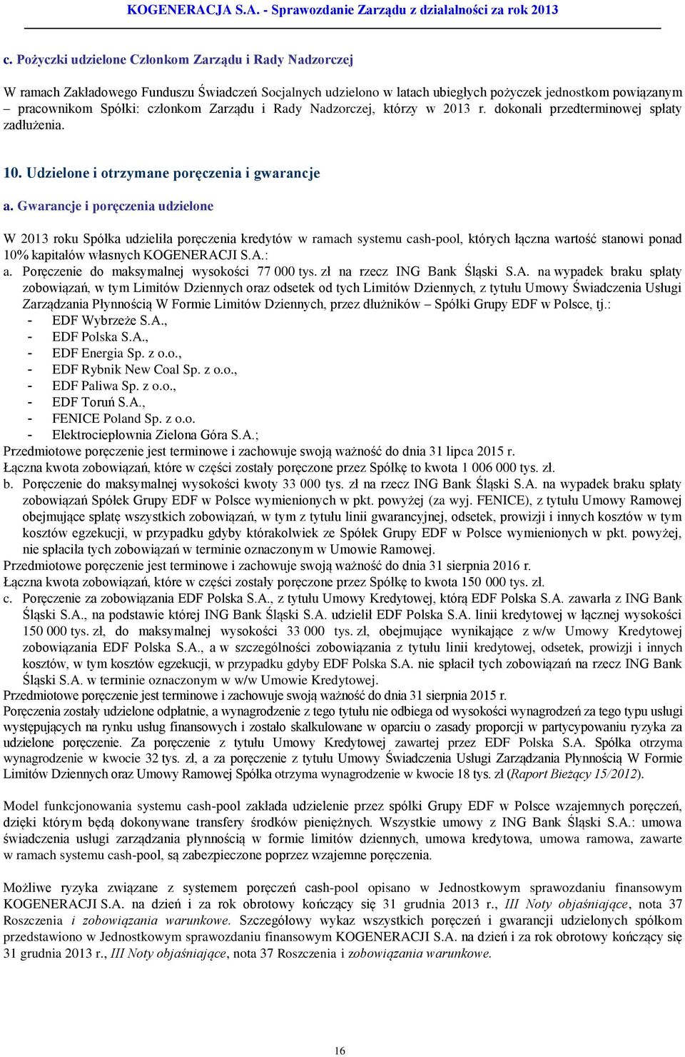 Gwarancje i poręczenia udzielone W 2013 roku Spółka udzieliła poręczenia kredytów w ramach systemu cash-pool, których łączna wartość stanowi ponad 10% kapitałów własnych KOGENERACJI S.A.: a.