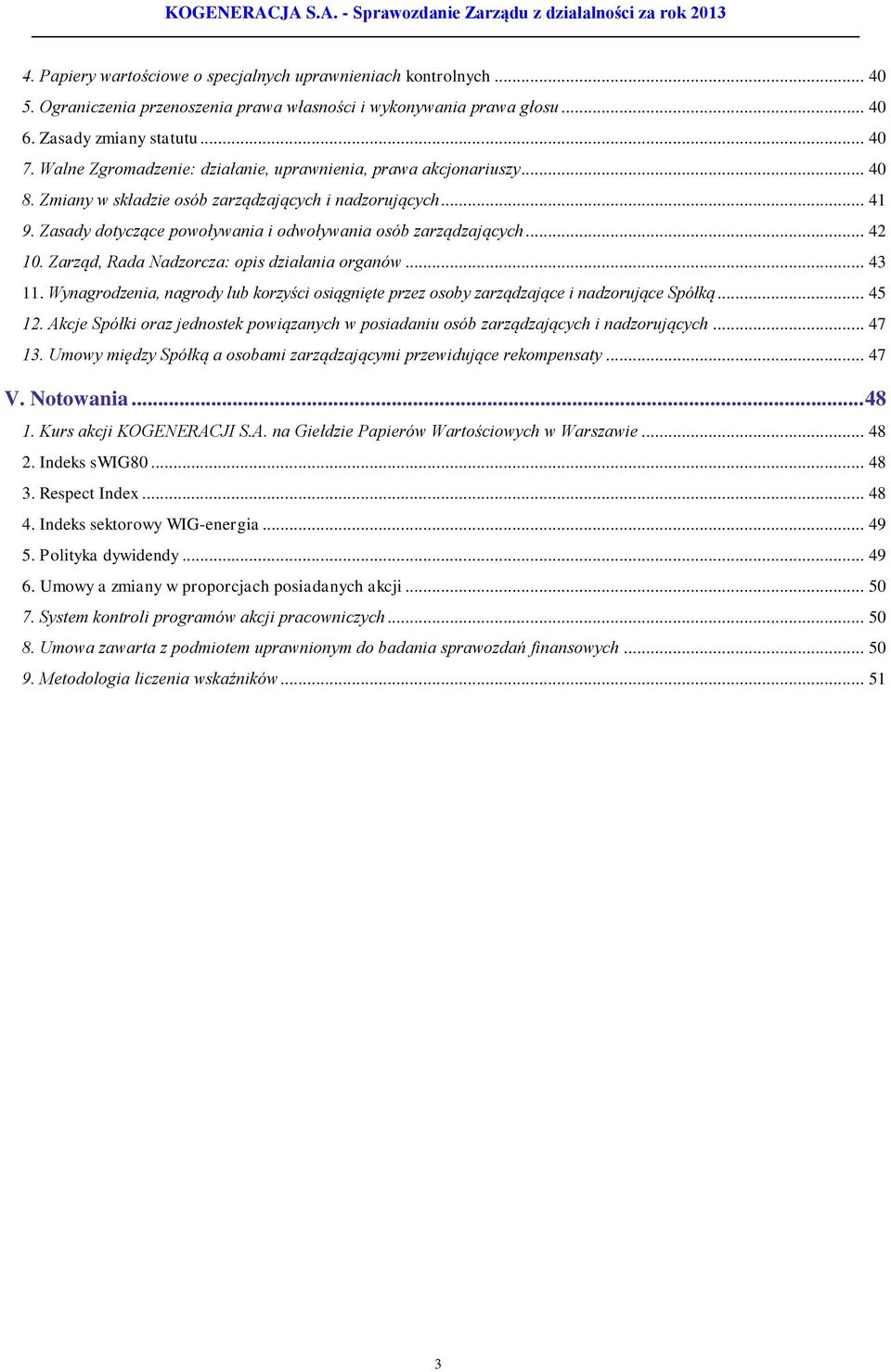 .. 42 10. Zarząd, Rada Nadzorcza: opis działania organów... 43 11. Wynagrodzenia, nagrody lub korzyści osiągnięte przez osoby zarządzające i nadzorujące Spółką... 45 12.