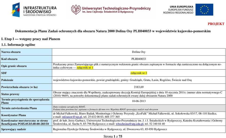 na dołączonym nośniku cyfrowym załącznik nr 1 SDF załącznik nr 2 Położenie województwo kujawsko-pomorskie, powiat grudziądzki, gminy: Grudziądz, Gruta, Łasin, Rogóźno, Świecie nad Osą Powierzchnia