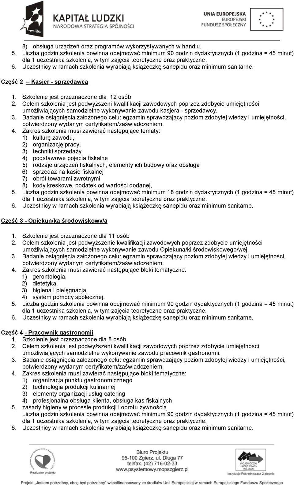 Szkolenie jest przeznaczone dla 12 osób umożliwiających samodzielne wykonywanie zawodu kasjera - sprzedawcy.