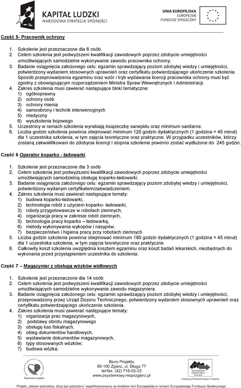 Sposób przeprowadzenia egzaminu oraz wzór i tryb wydawania licencji pracownika ochrony musi być zgodny z obowiązującym rozporządzeniem Ministra Spraw Wewnętrznych i Administracji.