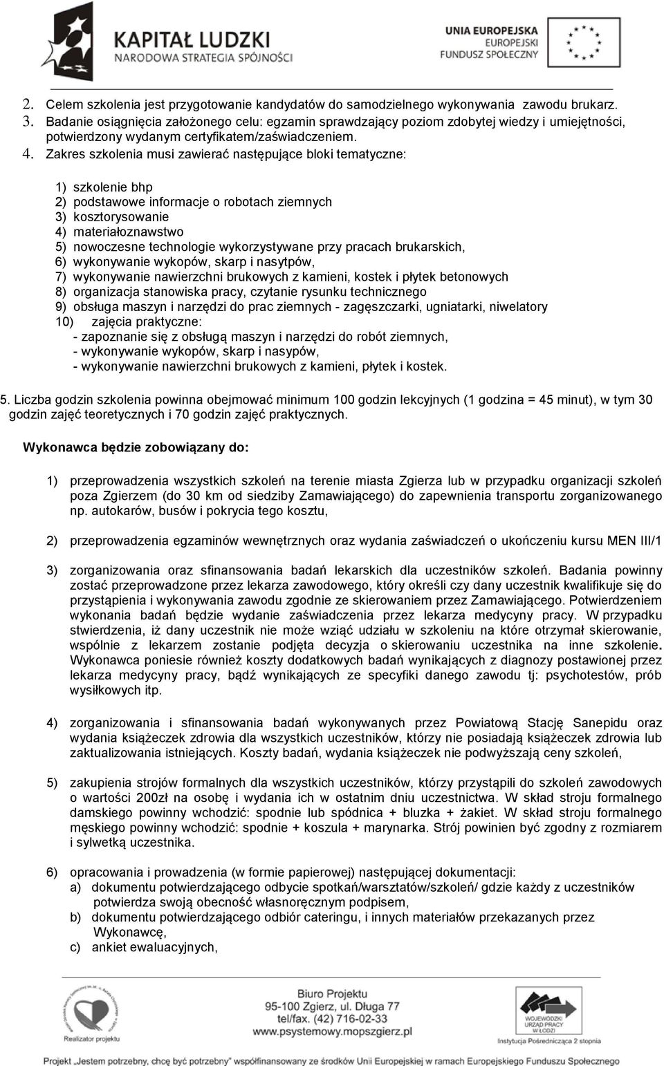 i nasytpów, 7) wykonywanie nawierzchni brukowych z kamieni, kostek i płytek betonowych 8) organizacja stanowiska pracy, czytanie rysunku technicznego 9) obsługa maszyn i narzędzi do prac ziemnych -