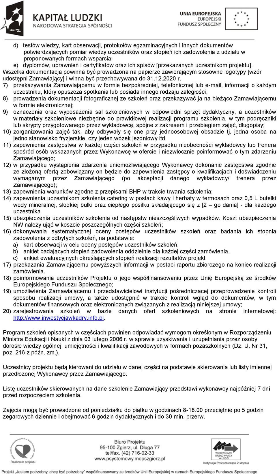 Wszelka dokumentacja powinna być prowadzona na papierze zawierającym stosowne logotypy [wzór udostępni Zamawiający] i winna być przechowywana do 31.12.2020 r.