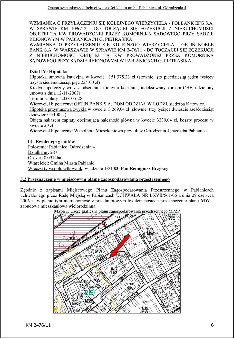 PIETRASIKA Dział IV: Hipoteka Hipoteka umowna kaucyjna w kwocie 151 375,23 zł (słownie: sto pięćdziesiąt jeden tysięcy trzysta siedemdziesiąt pięć 23/100 zł) Kredyt hipoteczny wraz z odsetkami i