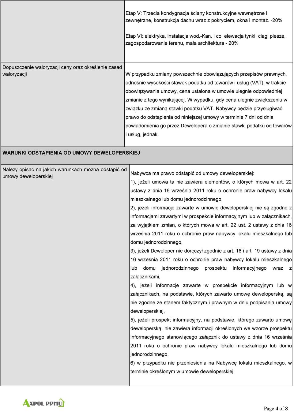 przepisów prawnych, odnośnie wysokości stawek podatku od towarów i usług (VAT), w trakcie obowiązywania umowy, cena ustalona w umowie ulegnie odpowiedniej zmianie z tego wynikającej.