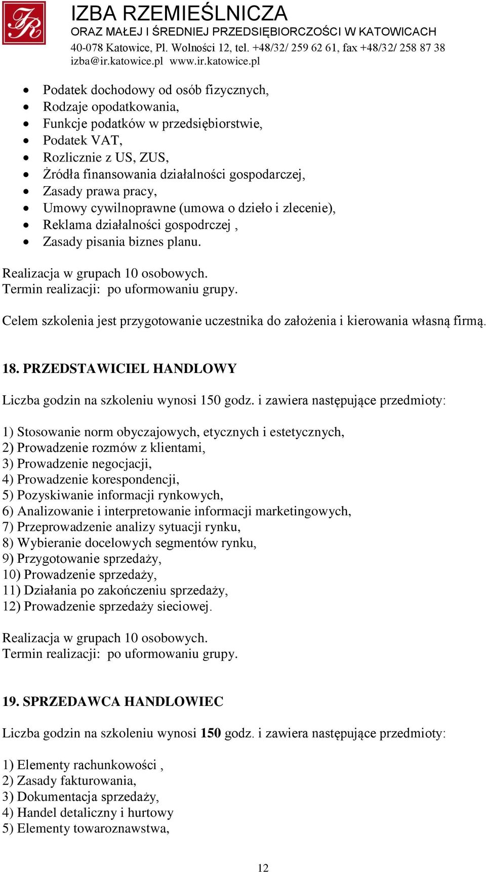 .. Celem szkolenia jest przygotowanie uczestnika do założenia i kierowania własną firmą. 18. PRZEDSTAWICIEL HANDLOWY Liczba godzin na szkoleniu wynosi 150 godz.