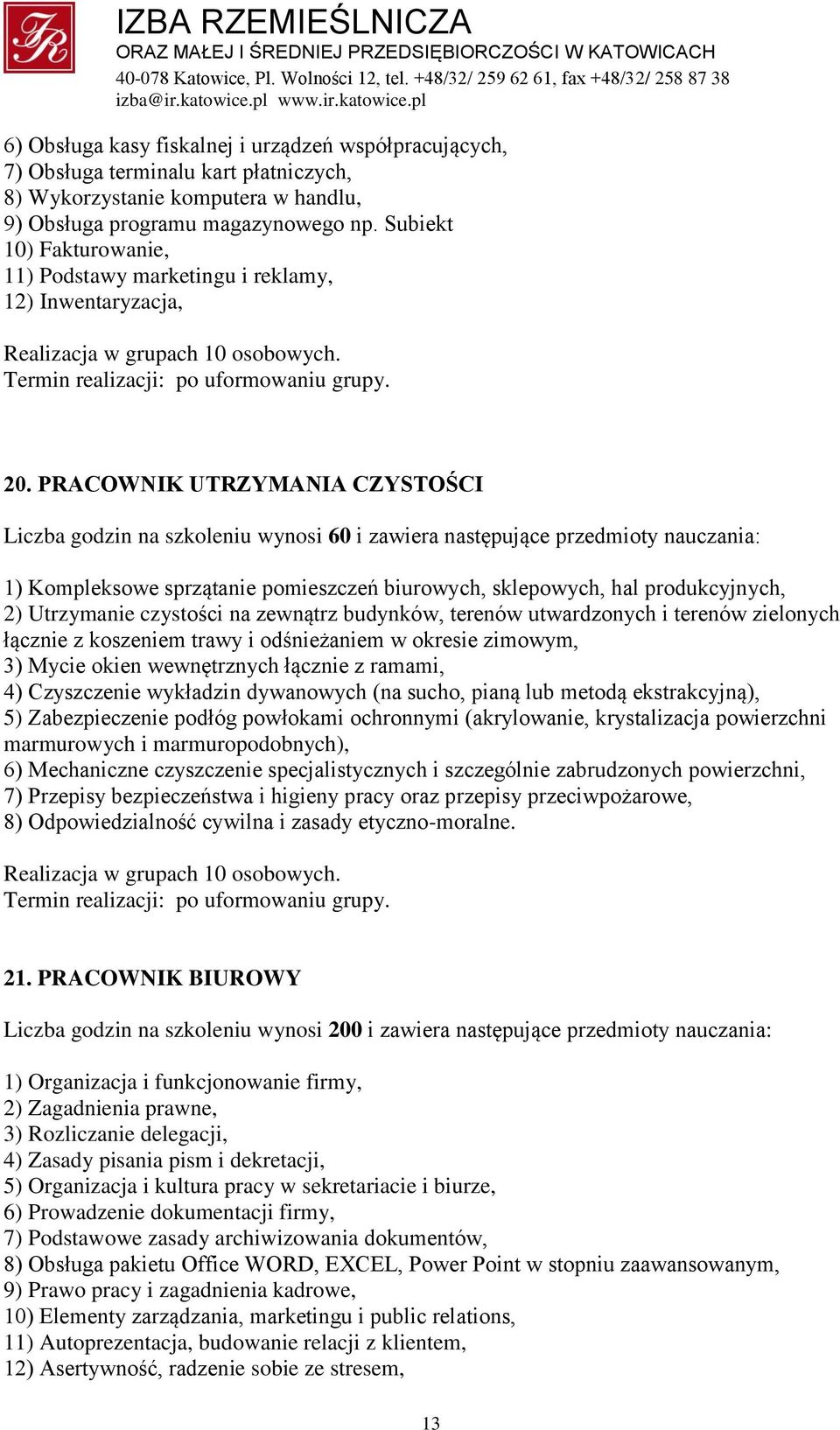 PRACOWNIK UTRZYMANIA CZYSTOŚCI Liczba godzin na szkoleniu wynosi 60 i zawiera następujące przedmioty nauczania: 1) Kompleksowe sprzątanie pomieszczeń biurowych, sklepowych, hal produkcyjnych, 2)