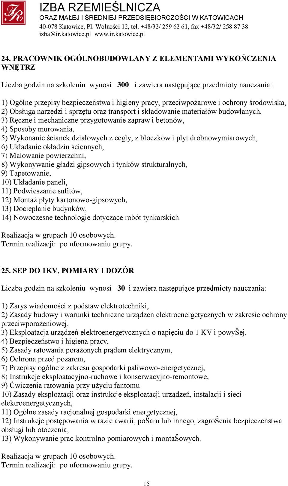 5) Wykonanie ścianek działowych z cegły, z bloczków i płyt drobnowymiarowych, 6) Układanie okładzin ściennych, 7) Malowanie powierzchni, 8) Wykonywanie gładzi gipsowych i tynków strukturalnych, 9)