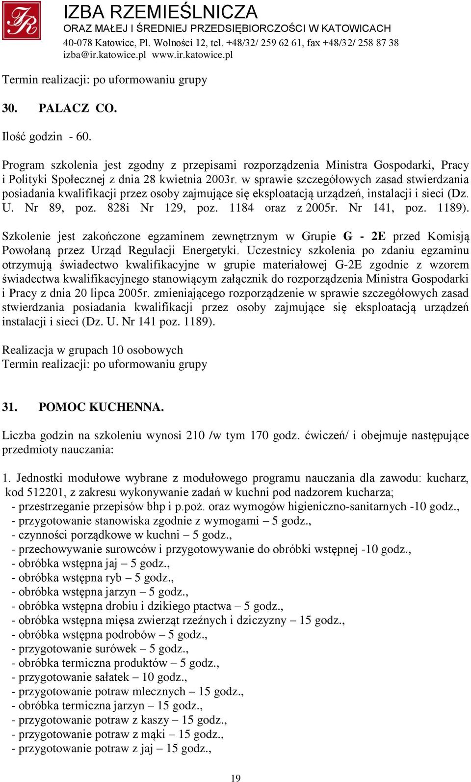 Nr 141, poz. 1189). Szkolenie jest zakończone egzaminem zewnętrznym w Grupie G - 2E przed Komisją Powołaną przez Urząd Regulacji Energetyki.