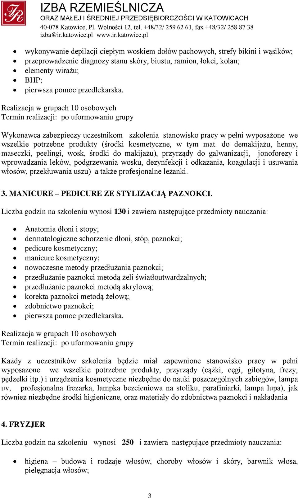 do demakijażu, henny, maseczki, peelingi, wosk, środki do makijażu), przyrządy do galwanizacji, jonoforezy i wprowadzania leków, podgrzewania wosku, dezynfekcji i odkażania, koagulacji i usuwania