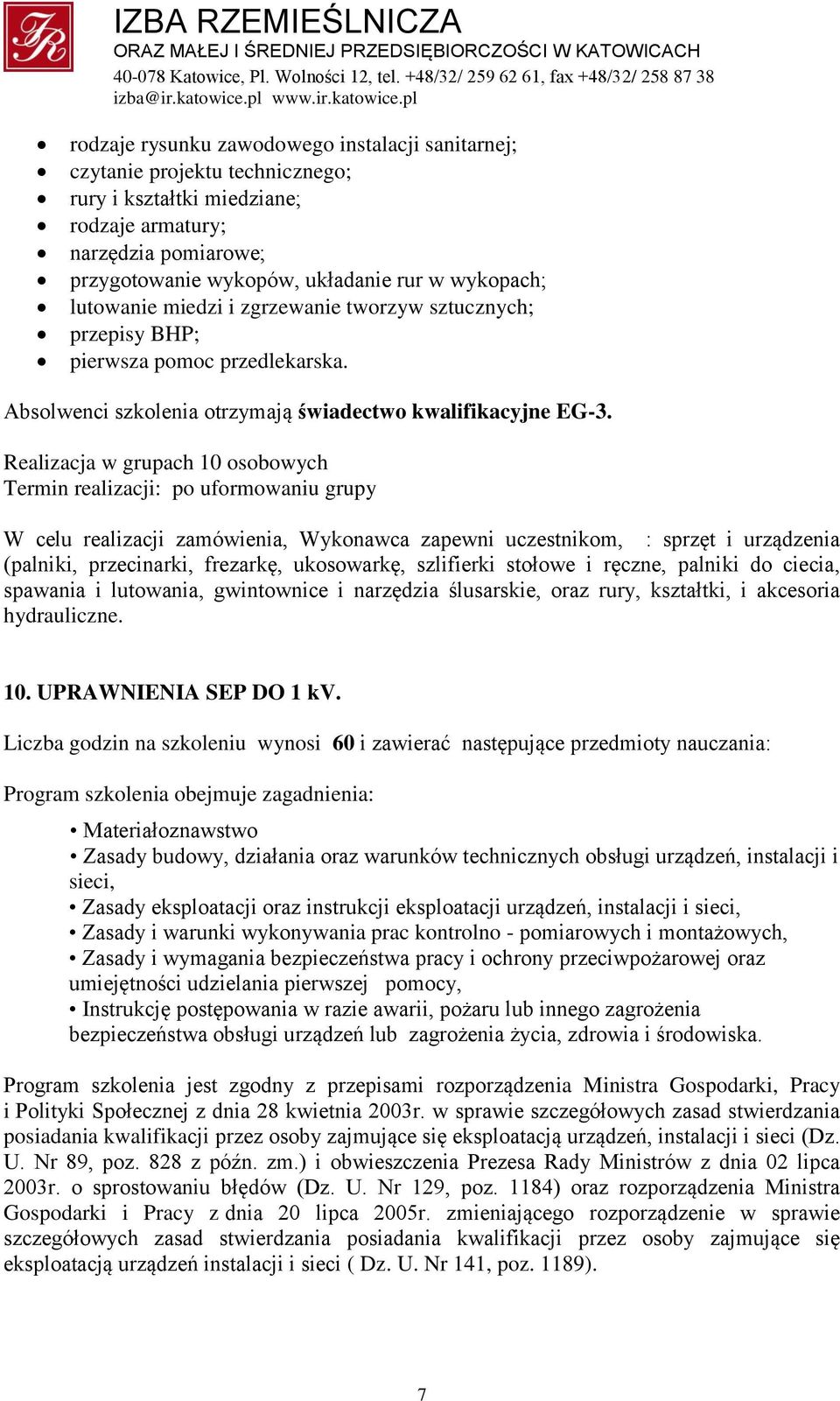 W celu realizacji zamówienia, Wykonawca zapewni uczestnikom, : sprzęt i urządzenia (palniki, przecinarki, frezarkę, ukosowarkę, szlifierki stołowe i ręczne, palniki do ciecia, spawania i lutowania,