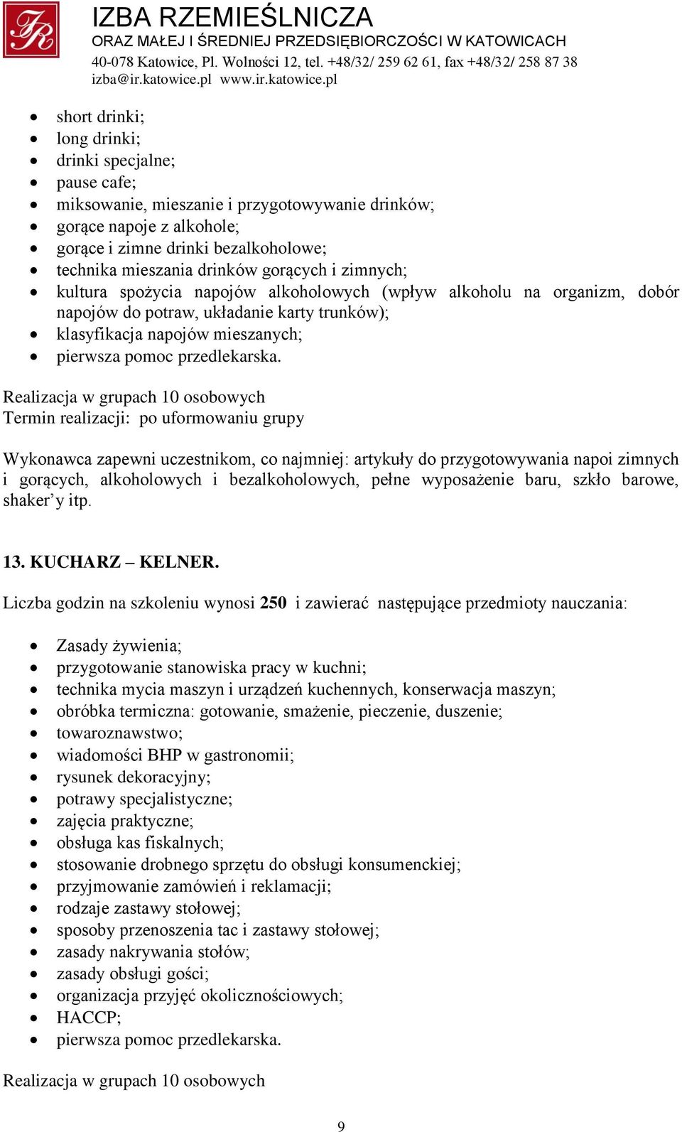 Wykonawca zapewni uczestnikom, co najmniej: artykuły do przygotowywania napoi zimnych i gorących, alkoholowych i bezalkoholowych, pełne wyposażenie baru, szkło barowe, shaker y itp. 13.