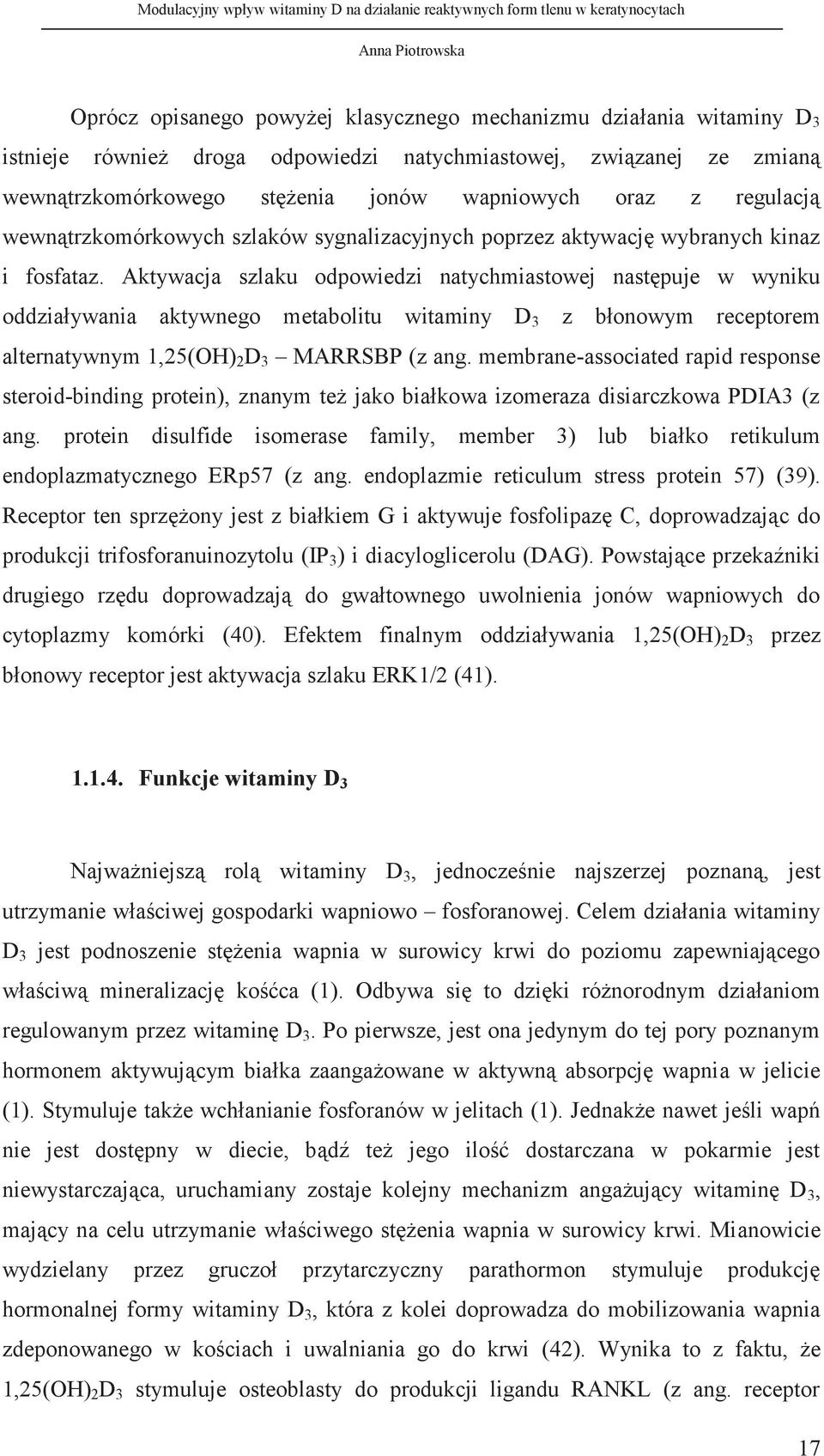 Aktywacja szlaku odpowiedzi natychmiastowej następuje w wyniku oddziaływania aktywnego metabolitu witaminy D 3 z błonowym receptorem alternatywnym 1,25(OH) 2 D 3 MARRSBP (z ang.