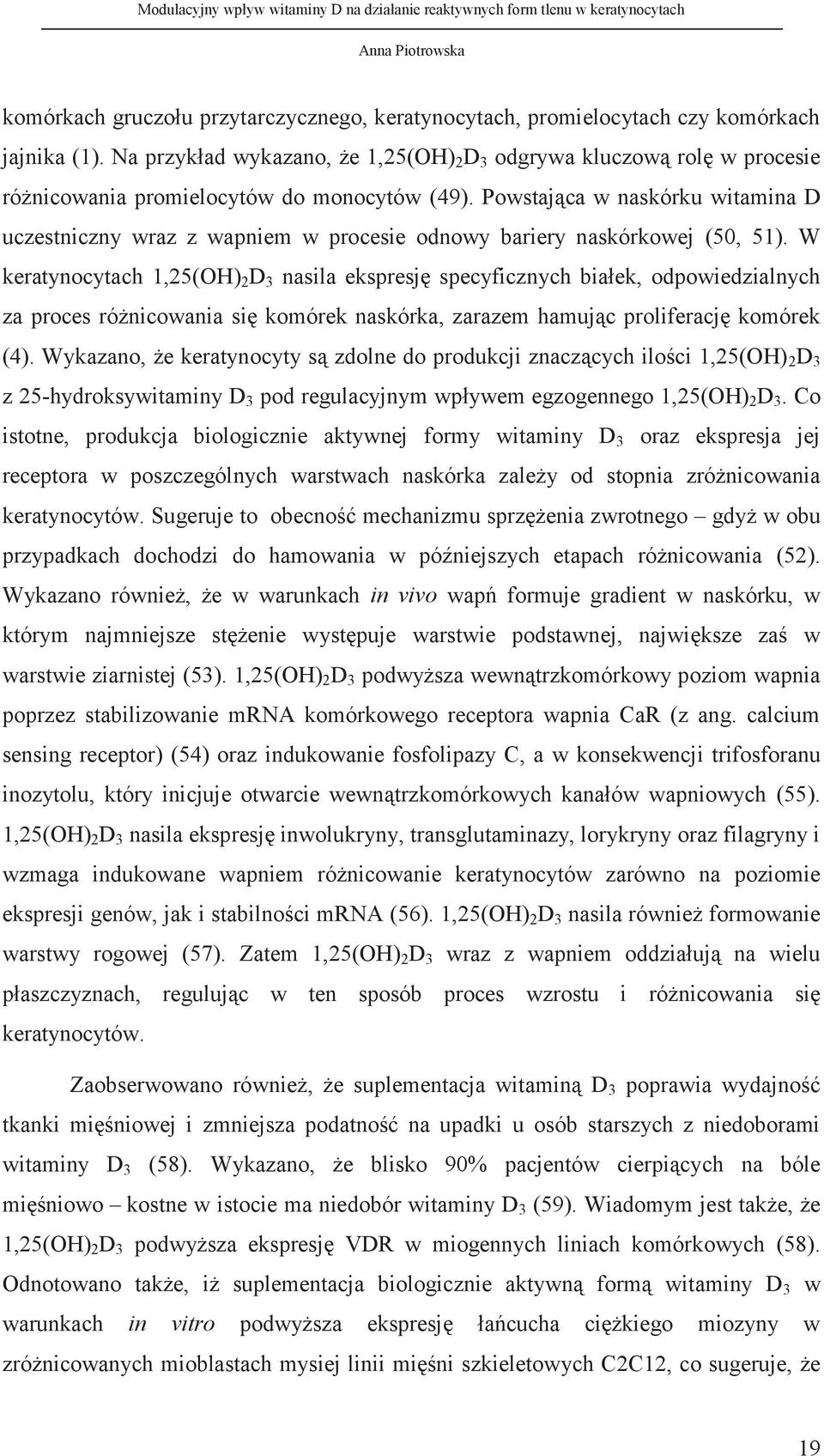 Powstająca w naskórku witamina D uczestniczny wraz z wapniem w procesie odnowy bariery naskórkowej (50, 51).