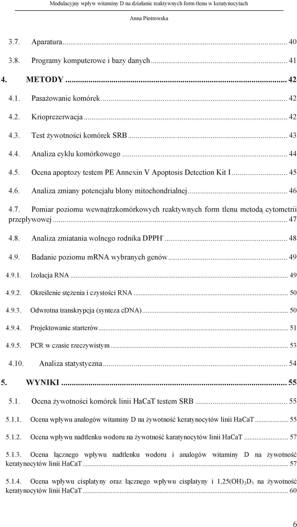 Pomiar poziomu wewnątrzkomórkowych reaktywnych form tlenu metodą cytometrii przepływowej... 47 4.8. Analiza zmiatania wolnego rodnika DPPH... 48 4.9. Badanie poziomu mrna wybranych genów... 49 4.9.1.