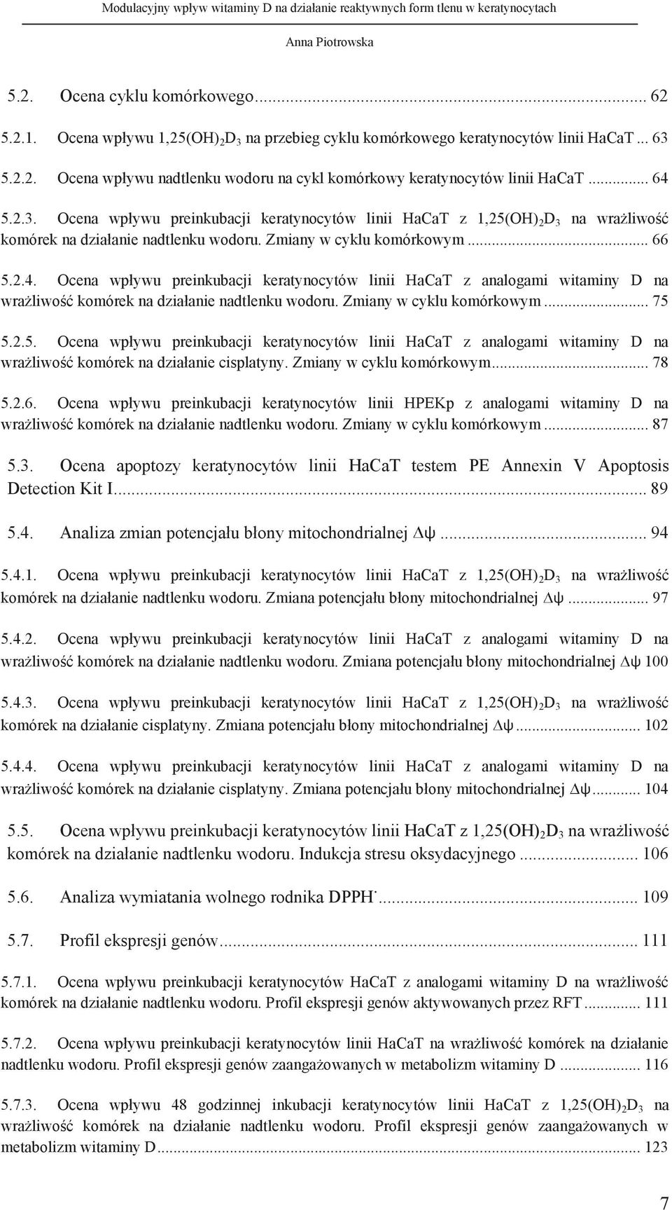 Zmiany w cyklu komórkowym... 75 5.2.5. Ocena wpływu preinkubacji keratynocytów linii HaCaT z analogami witaminy D na wrażliwość komórek na działanie cisplatyny. Zmiany w cyklu komórkowym... 78 5.2.6.