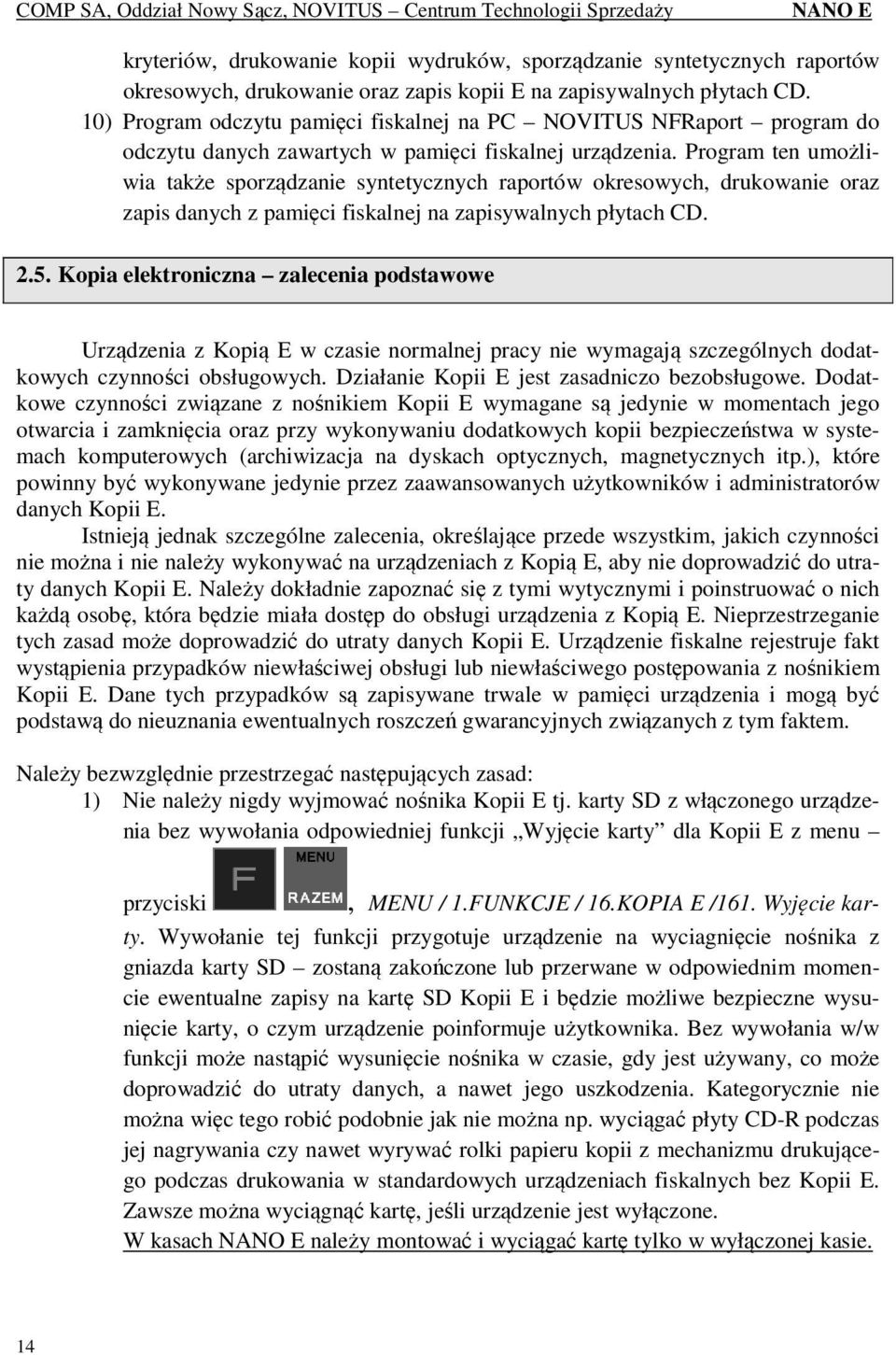 Program ten umożliwia także sporządzanie syntetycznych raportów okresowych, drukowanie oraz zapis danych z pamięci fiskalnej na zapisywalnych płytach CD. 2.5.