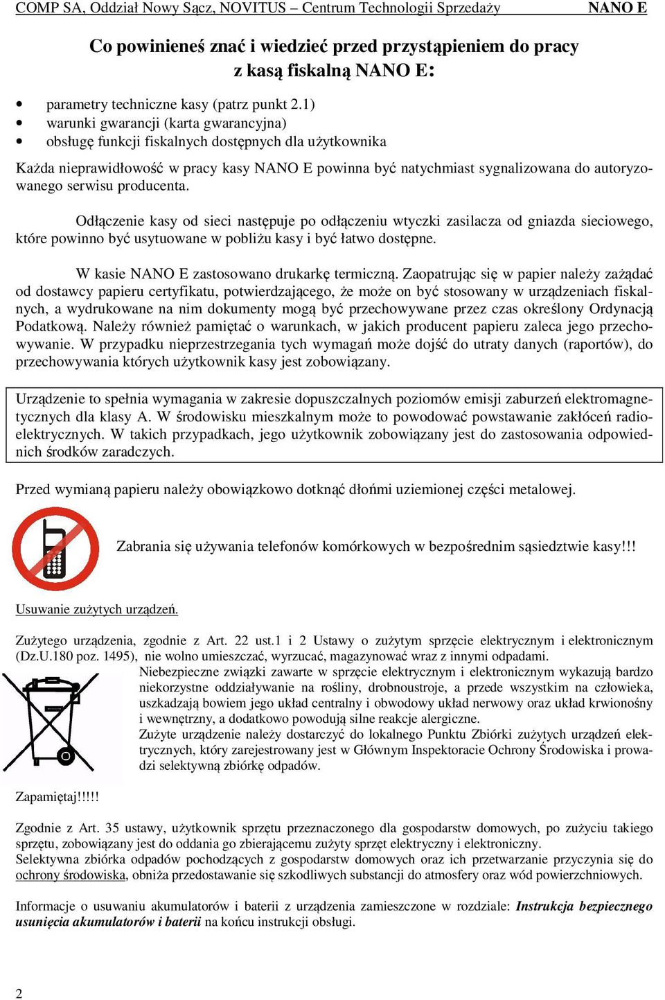 producenta. Odłączenie kasy od sieci następuje po odłączeniu wtyczki zasilacza od gniazda sieciowego, które powinno być usytuowane w pobliżu kasy i być łatwo dostępne.