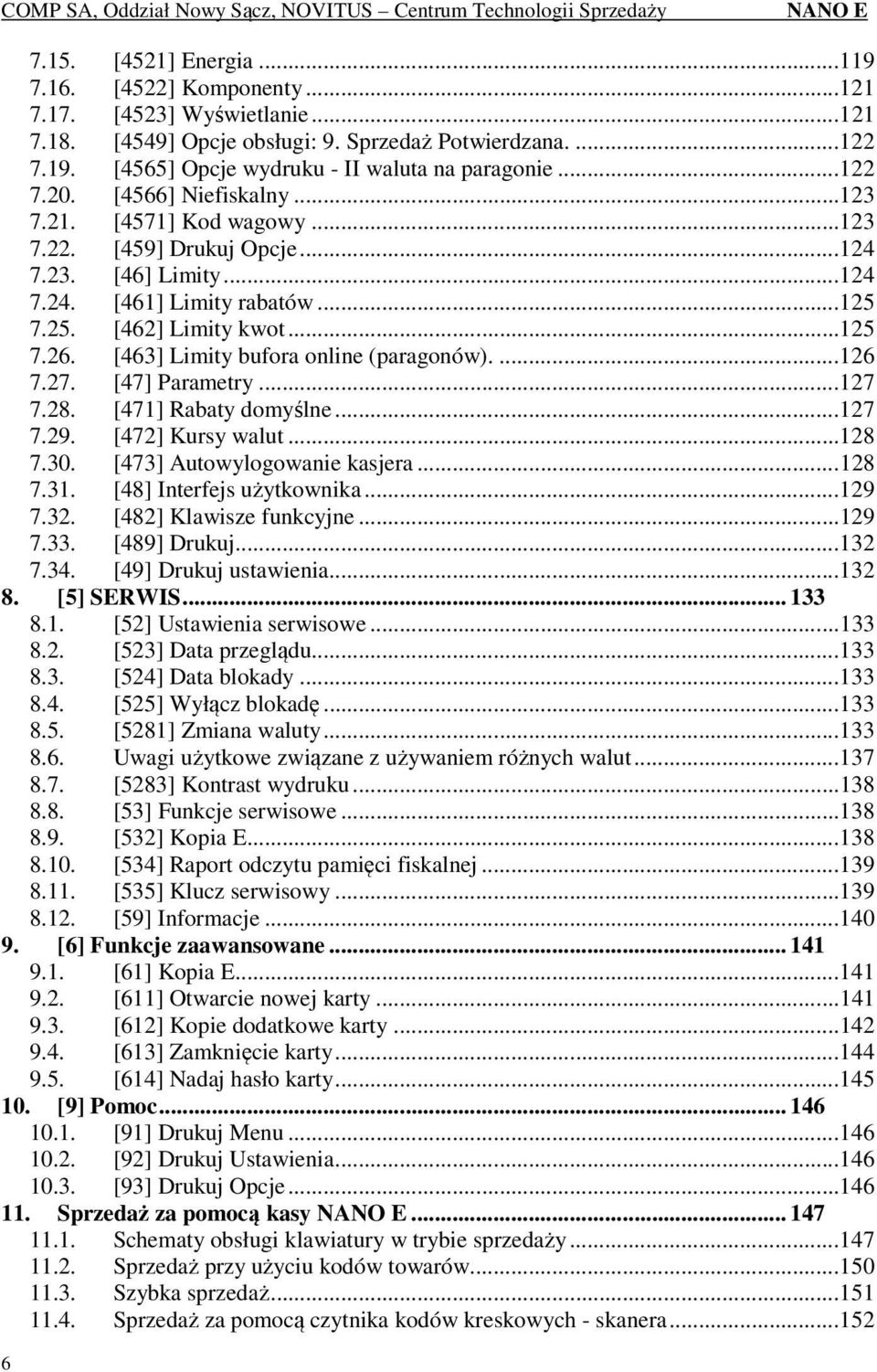 [463] Limity bufora online (paragonów).... 126 7.27. [47] Parametry... 127 7.28. [471] Rabaty domyślne... 127 7.29. [472] Kursy walut... 128 7.30. [473] Autowylogowanie kasjera... 128 7.31.