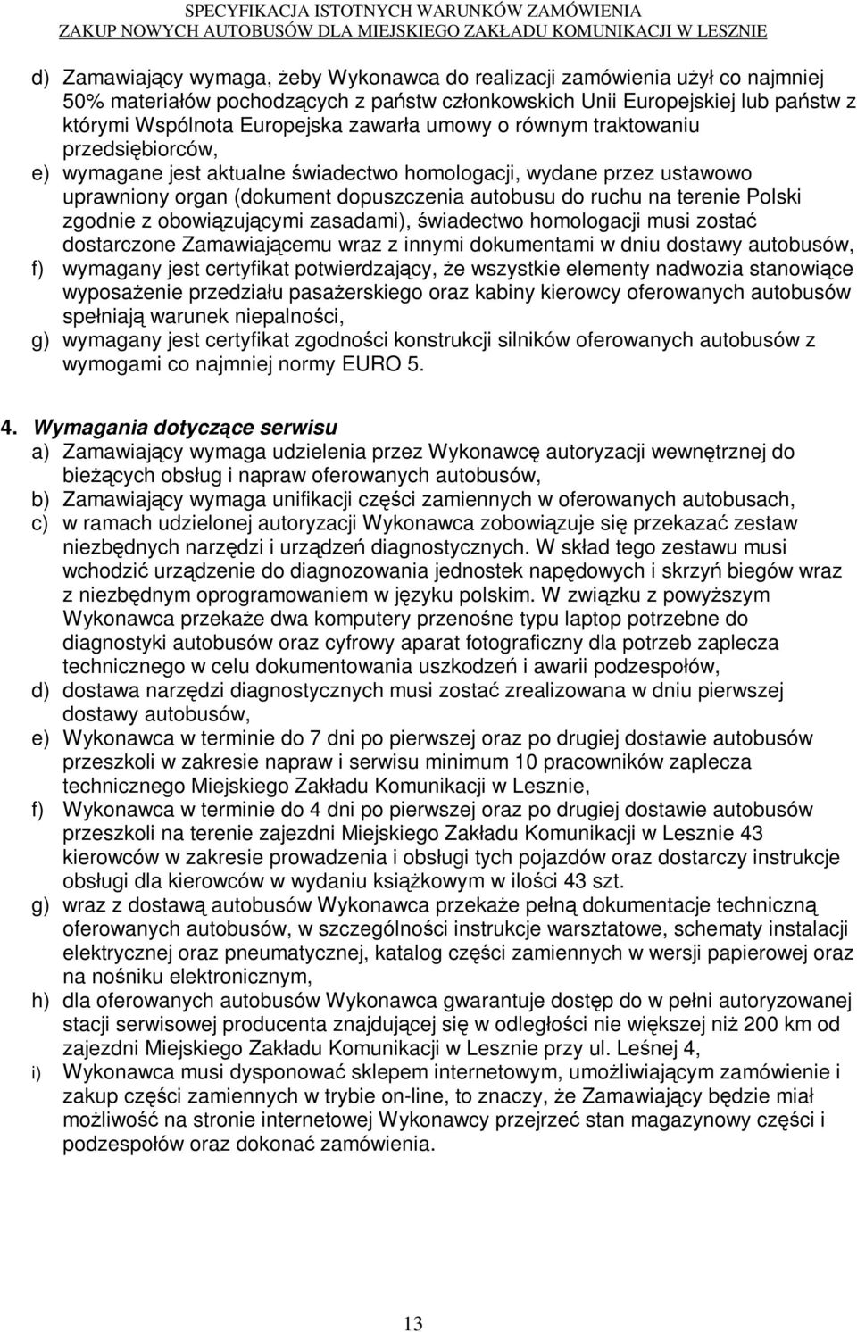 z obowiązującymi zasadami), świadectwo homologacji musi zostać dostarczone Zamawiającemu wraz z innymi dokumentami w dniu dostawy autobusów, f) wymagany jest certyfikat potwierdzający, Ŝe wszystkie