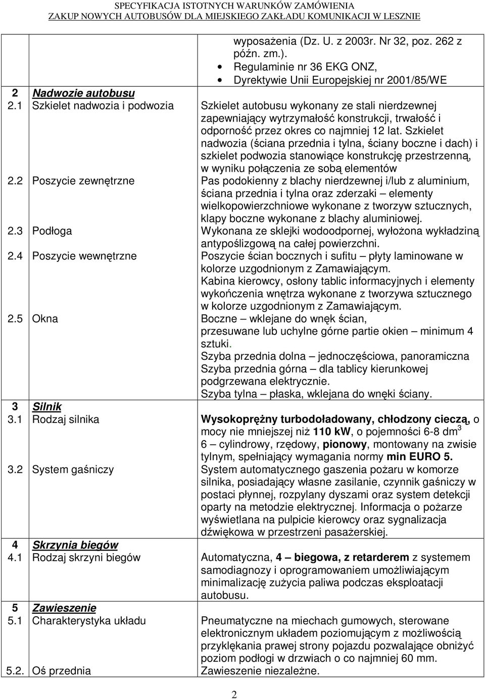 Regulaminie nr 36 EKG ONZ, Dyrektywie Unii Europejskiej nr 2001/85/WE Szkielet autobusu wykonany ze stali nierdzewnej zapewniający wytrzymałość konstrukcji, trwałość i odporność przez okres co