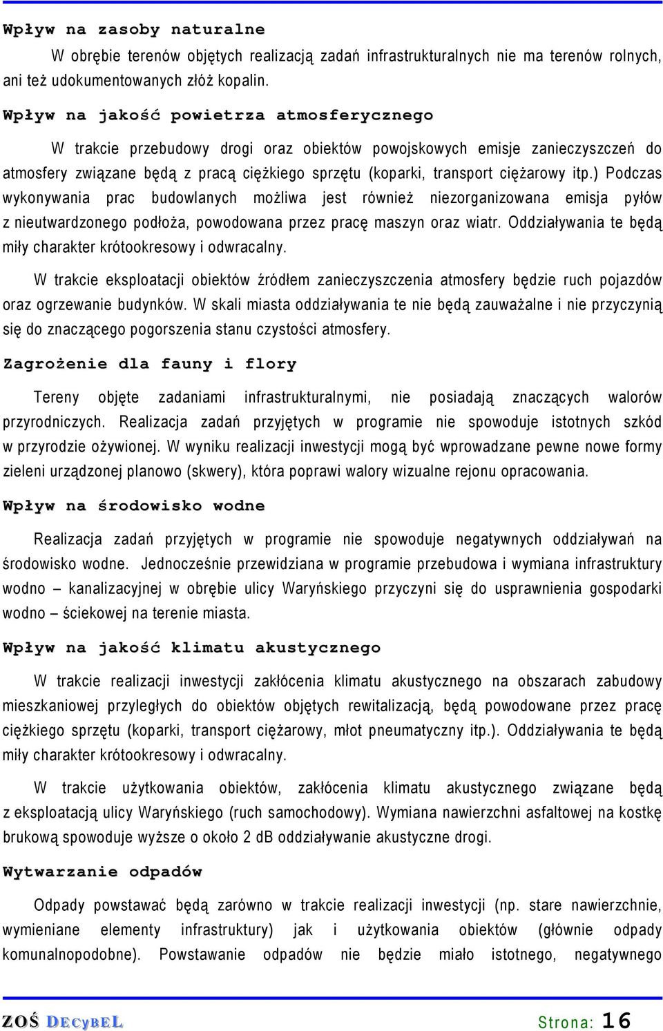 cięŝarowy itp.) Podczas wykonywania prac budowlanych moŝliwa jest równieŝ niezorganizowana emisja pyłów z nieutwardzonego podłoŝa, powodowana przez pracę maszyn oraz wiatr.