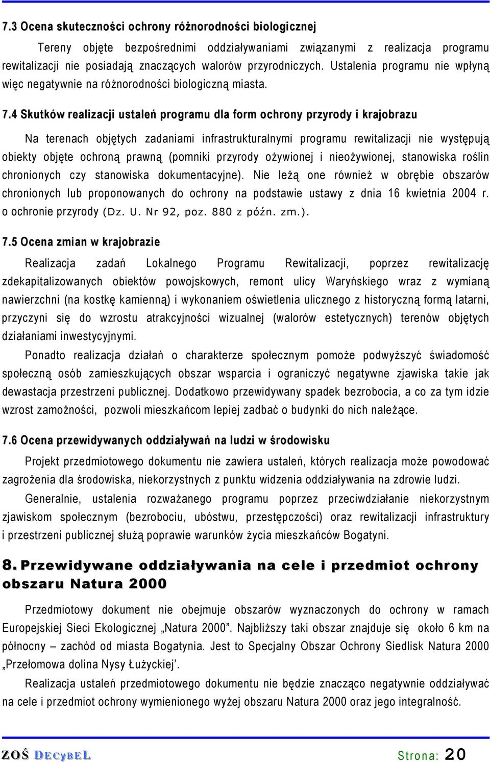 4 Skutków realizacji ustaleń programu dla form ochrony przyrody i krajobrazu Na terenach objętych zadaniami infrastrukturalnymi programu rewitalizacji nie występują obiekty objęte ochroną prawną