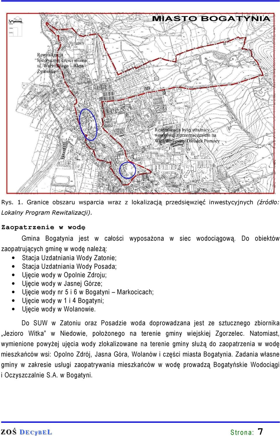 Do obiektów zaopatrujących gminę w wodę naleŝą: Stacja Uzdatniania Wody Zatonie; Stacja Uzdatniania Wody Posada; Ujęcie wody w Opolnie Zdroju; Ujęcie wody w Jasnej Górze; Ujęcie wody nr 5 i 6 w