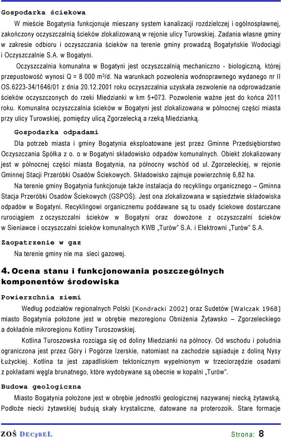 Oczyszczalnia komunalna w Bogatyni jest oczyszczalnią mechaniczno - biologiczną, której przepustowość wynosi Q = 8 000 m 3 /d. Na warunkach pozwolenia wodnoprawnego wydanego nr II OS.