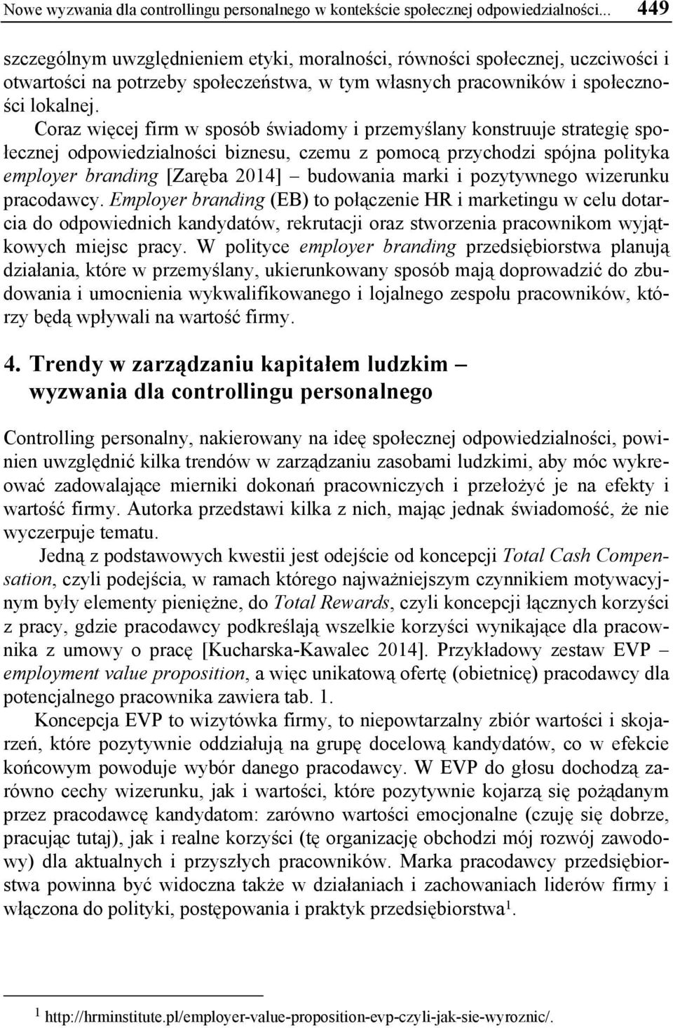 Coraz więcej firm w sposób świadomy i przemyślany konstruuje strategię społecznej odpowiedzialności biznesu, czemu z pomocą przychodzi spójna polityka employer branding [Zaręba 2014] budowania marki